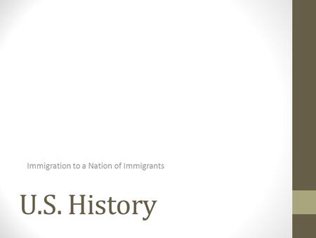 U.S. History Immigration to a Nation of Immigrants.