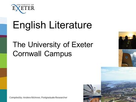 English Literature The University of Exeter Cornwall Campus Compiled by: Andrew McInnes, Postgraduate Researcher.