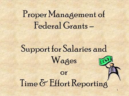 Proper Management of Federal Grants – Support for Salaries and Wages or Time & Effort Reporting 1.