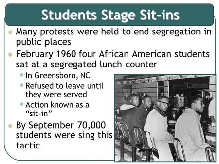 Students Stage Sit-ins Many protests were held to end segregation in public places February 1960 four African American students sat at a segregated lunch.