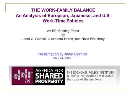 THE WORK-FAMILY BALANCE An Analysis of European, Japanese, and U.S. Work-Time Policies An EPI Briefing Paper by Janet C. Gornick, Alexandra Heron, and.