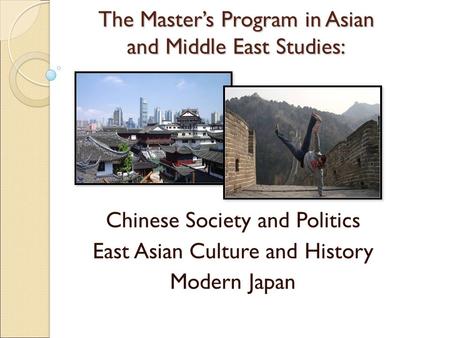 The Master’s Program in Asian and Middle East Studies: Chinese Society and Politics East Asian Culture and History Modern Japan.