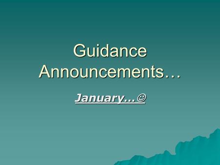 Guidance Announcements… January… January…. Semester 2 Guidance Staff…  The alphabet is separated by your last name. The semester 1 counsellors in guidance.