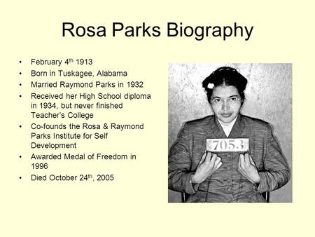 Rosa Parks Biography February 4th 1913 Born in Tuskagee, Alabama