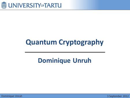 Dominique Unruh 3 September 2012 Quantum Cryptography Dominique Unruh.