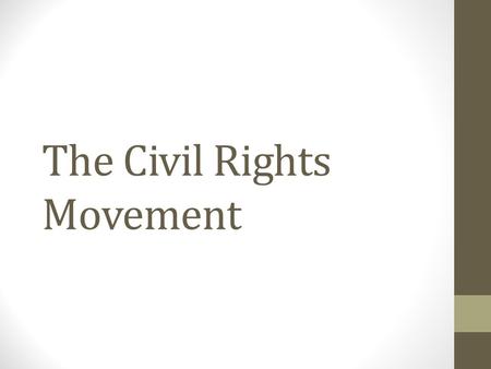 The Civil Rights Movement. The goal... to obtain for African Americans equal access to and opportunities for the basic privileges and rights of U.S. citizenship.