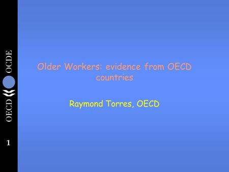 1 Older Workers: evidence from OECD countries Raymond Torres, OECD.