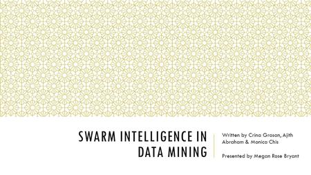 SWARM INTELLIGENCE IN DATA MINING Written by Crina Grosan, Ajith Abraham & Monica Chis Presented by Megan Rose Bryant.