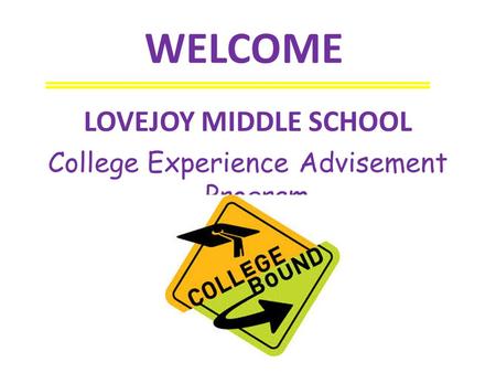 WELCOME LOVEJOY MIDDLE SCHOOL College Experience Advisement Program.