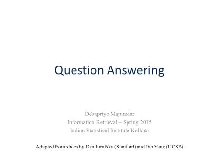 Question Answering Debapriyo Majumdar Information Retrieval – Spring 2015 Indian Statistical Institute Kolkata Adapted from slides by Dan Jurafsky (Stanford)