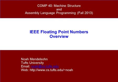 IEEE Floating Point Numbers Overview Noah Mendelsohn Tufts University   Web:  COMP.