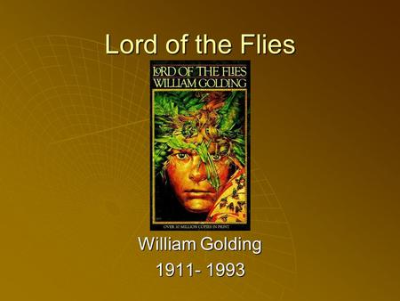 Lord of the Flies William Golding 1911- 1993. About William Golding  Born in Cornwall, England, in 1911, Golding was the son of an English schoolmaster.