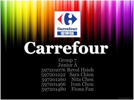 Carrefour Group 7 Junior A 597201076 Revol Hsieh 597201222 Sara Chien 597201260 Nita Chen 597201466 Ivan Chou 597201480 Fiona Fan.