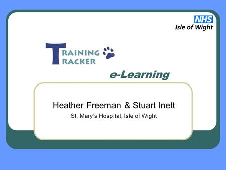 E-Learning Heather Freeman & Stuart Inett St. Mary’s Hospital, Isle of Wight.