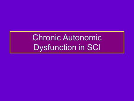 Chronic Autonomic Dysfunction in SCI. Aims of this Session Describe autonomic dysfunction: physiology, pathophysiology in SCI Discuss lasting effects.