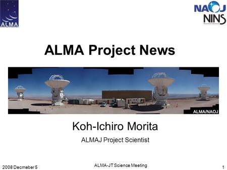 2008 Decmeber 5 ALMA-JT Science Meeting 1 ALMA Project News Koh-Ichiro Morita ALMAJ Project Scientist.