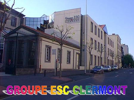 Groupe ESC Clermont One of the leading French business schools Member of the : => Chapitre de la Conférence des Grandes Ecoles => International Association.