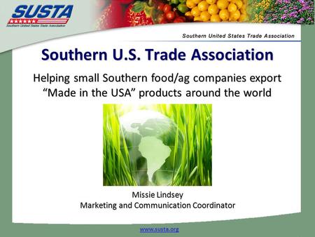 Helping small Southern food/ag companies export “Made in the USA” products around the world www.susta.org Southern U.S. Trade Association Missie Lindsey.
