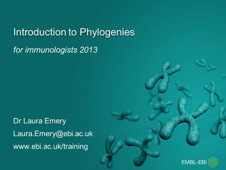 For immunologists 2013 Introduction to Phylogenies Dr Laura Emery