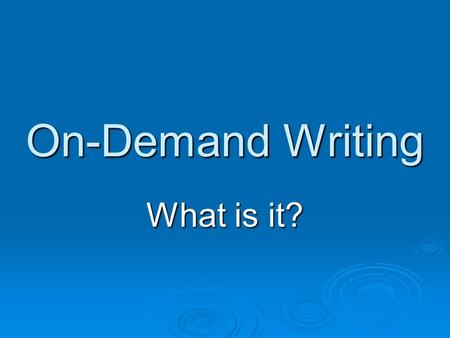 On-Demand Writing What is it? On-Demand Writing is…  Part of tests given at the end of the school year.  It tests your writing skills.  You are given.