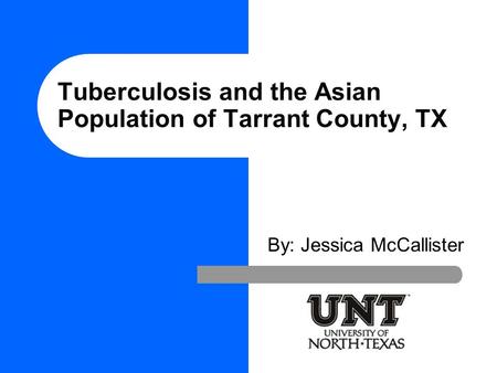 Tuberculosis and the Asian Population of Tarrant County, TX By: Jessica McCallister.