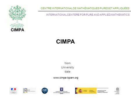 CIMPA CENTRE INTERNATIONAL DE MATHÉMATIQUES PURES ET APPLIQUÉES INTERNATIONAL CENTERE FOR PURE AND APPLIED MATHEMATICS www.cimpa-icpam.org Nom University.