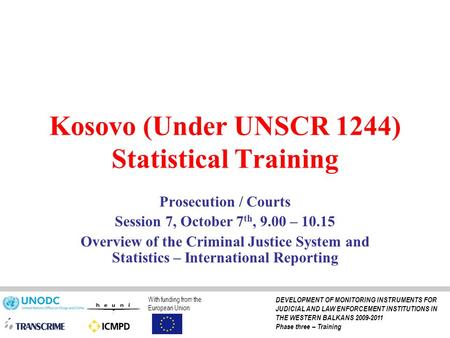 Kosovo (Under UNSCR 1244) Statistical Training Prosecution / Courts Session 7, October 7 th, 9.00 – 10.15 Overview of the Criminal Justice System and Statistics.