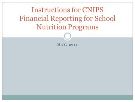MAY, 2014 Instructions for CNIPS Financial Reporting for School Nutrition Programs.