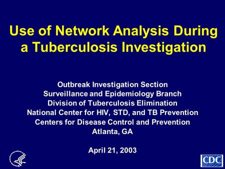 Use of Network Analysis During a Tuberculosis Investigation Outbreak Investigation Section Surveillance and Epidemiology Branch Division of Tuberculosis.