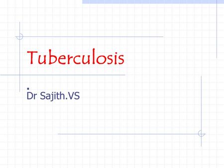 Tuberculosis. Dr Sajith.VS. Tuberculosis (TB) remains the leading cause of death worldwide from a single infectious disease agent. Indeed up to 1/2 of.
