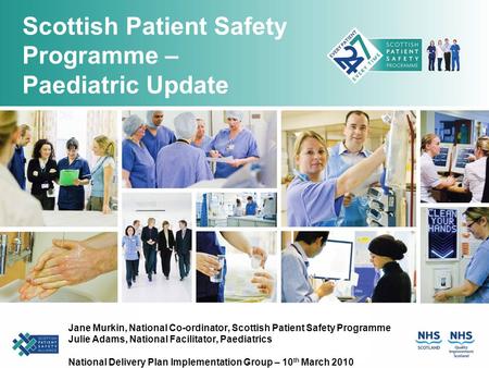 Scottish Patient Safety Programme – Paediatric Update Jane Murkin, National Co-ordinator, Scottish Patient Safety Programme Julie Adams, National Facilitator,