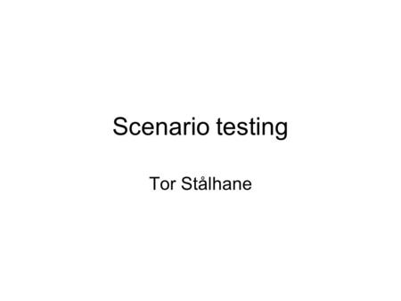 Scenario testing Tor Stålhane. Scenarios Designing scenario tests is much like doing a requirements analysis The requirements analyst tries to foster.