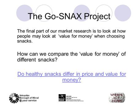The Go-SNAX Project The final part of our market research is to look at how people may look at ‘value for money’ when choosing snacks. How can we compare.