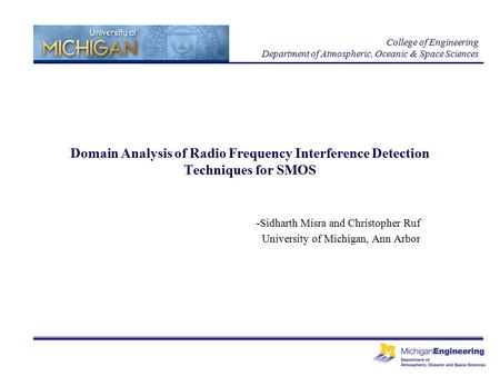 Domain Analysis of Radio Frequency Interference Detection Techniques for SMOS -Sidharth Misra and Christopher Ruf University of Michigan, Ann Arbor College.