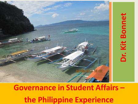 Dr. Kit Bonnet Governance in Student Affairs – the Philippine Experience.