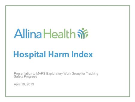 Hospital Harm Index Presentation to MAPS Exploratory Work Group for Tracking Safety Progress April 10, 2013.
