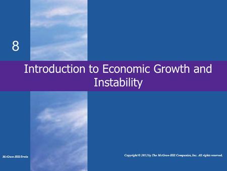 Introduction to Economic Growth and Instability 8 McGraw-Hill/Irwin Copyright © 2012 by The McGraw-Hill Companies, Inc. All rights reserved.