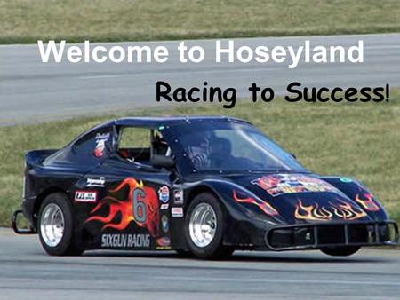Welcome to Hoseyland Racing to Success ! Learners Start Your Engines! Along with becoming a better reader, writer and “mather,” your child will become.