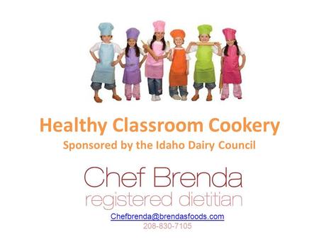 Healthy Classroom Cookery Sponsored by the Idaho Dairy Council 208-830-7105.