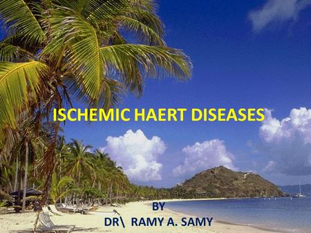 ISCHEMIC HAERT DISEASES BY DR\ RAMY A. SAMY. Ischemic Heart Disease  Hypoxemia (diminished transport of oxygen by the blood) less deleterious than ischemia.