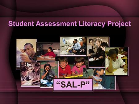 Student Assessment Literacy Project “SAL-P”. Why should you be assessment literate? It is your right to be informed and to know  on what you will be.