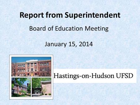 Report from Superintendent Board of Education Meeting January 15, 2014.