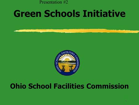 1 Ohio School Facilities Commission Green Schools Initiative Presentation #2.