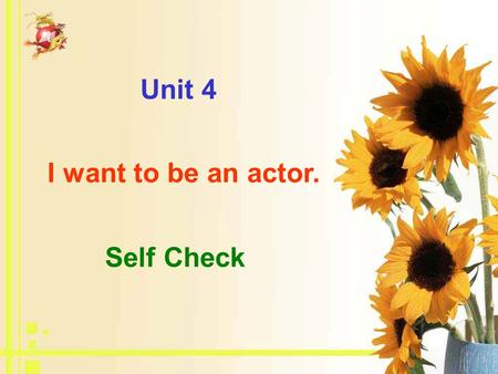 Self Check I want to be an actor. Unit 4. 1.I help people choose ( 选择 ) the things they want to buy and sell them the things, so I am a _____________.