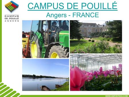 CAMPUS DE POUILLÉ Angers - FRANCE. Campus de Pouillé - PRESENTATION Campus de Pouillé is situated in Les Ponts-de-Cé (western France), only 5 kms away.