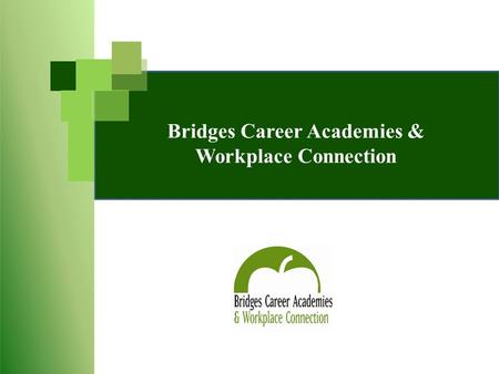 Bridges Career Academies & Workplace Connection. Bridges Program Goals To provide opportunities for high school students to be career and college ready.