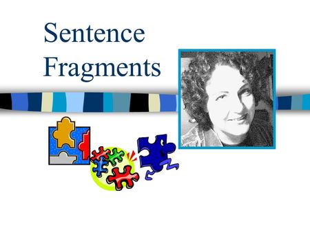 Sentence Fragments. Agenda Definition Identifying Fragments Case 1:Missing Verb Case 2:Missing subject Case 3:Phrase or dependent clause Revising Clauses.