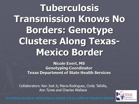 Tuberculosis Transmission Knows No Borders: Genotype Clusters Along Texas- Mexico Border Nicole Evert, MS Genotyping Coordinator Texas Department of State.