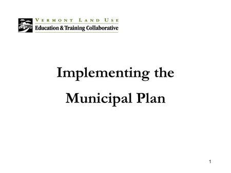 1 Implementing the Municipal Plan. 2 Overview The plan is a vision that must be implemented Many methods of implementation Communities must work to find.