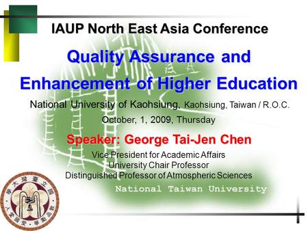 IAUP North East Asia Conference Quality Assurance and Enhancement of Higher Education National University of Kaohsiung, Kaohsiung, Taiwan / R.O.C. October,
